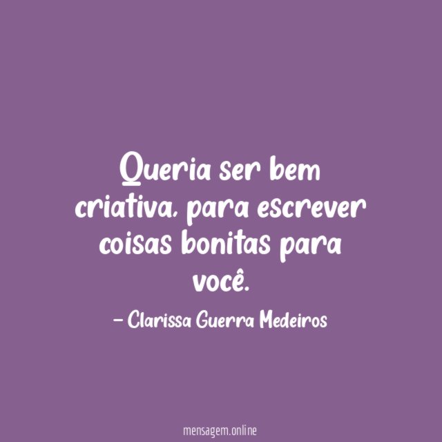 Queria ser bem criativa