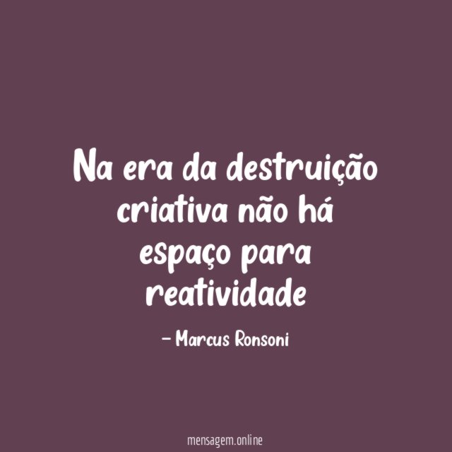 Na era da destruição criativa não há espaço