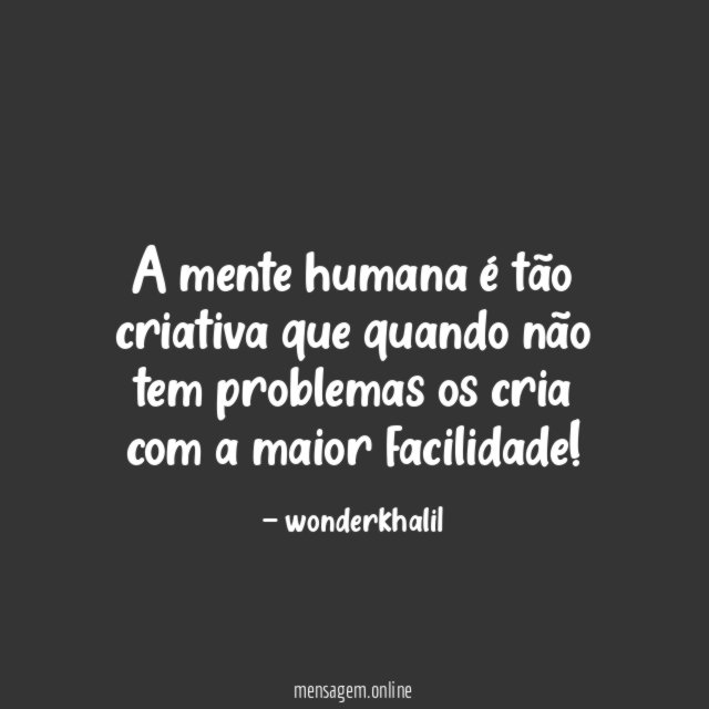 A mente humana é tão criativa que quando