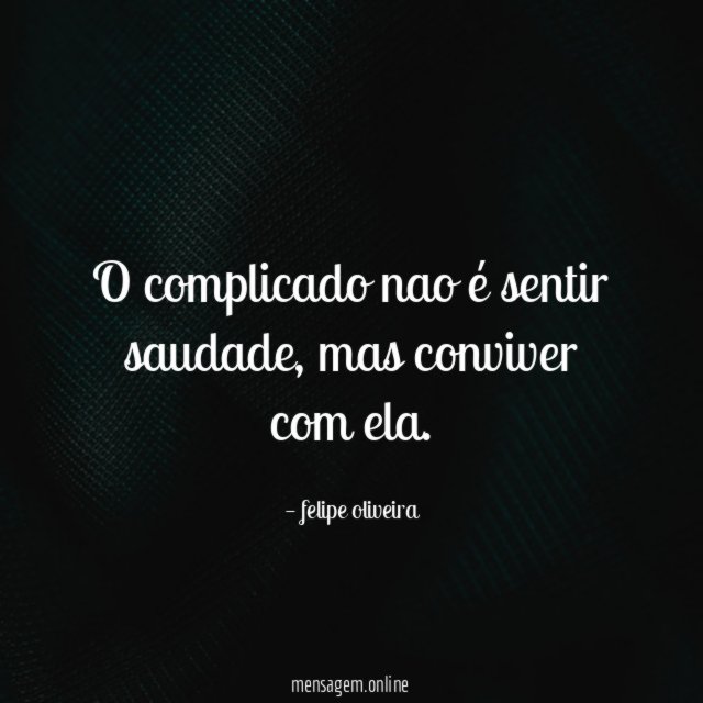 O complicado nao é sentir saudade
