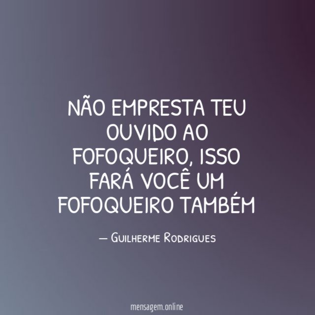 NÃO empresta Teu ouvido ao fofoqueiro