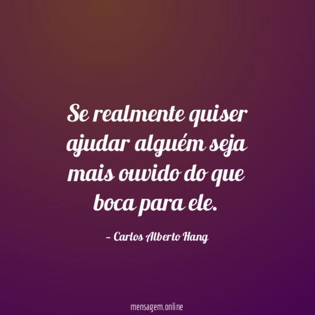 Se realmente quiser ajudar alguém seja mais ouvido