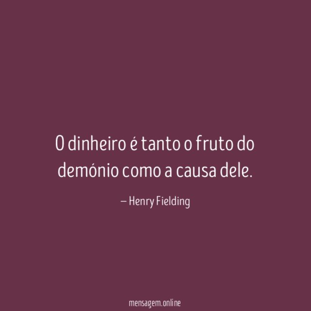 O dinheiro é tanto o fruto do demónio como a causa dele