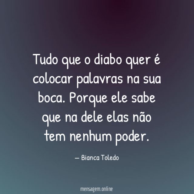 Tudo que o diabo quer é colocar palavras na sua boca