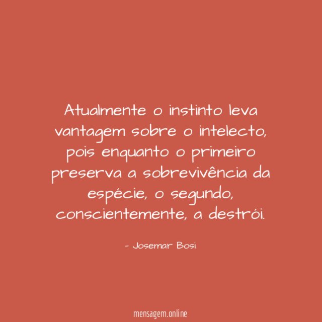Atualmente o instinto leva vantagem sobre o intelecto