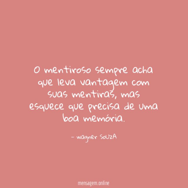 O mentiroso sempre acha que leva vantagem com suas mentiras