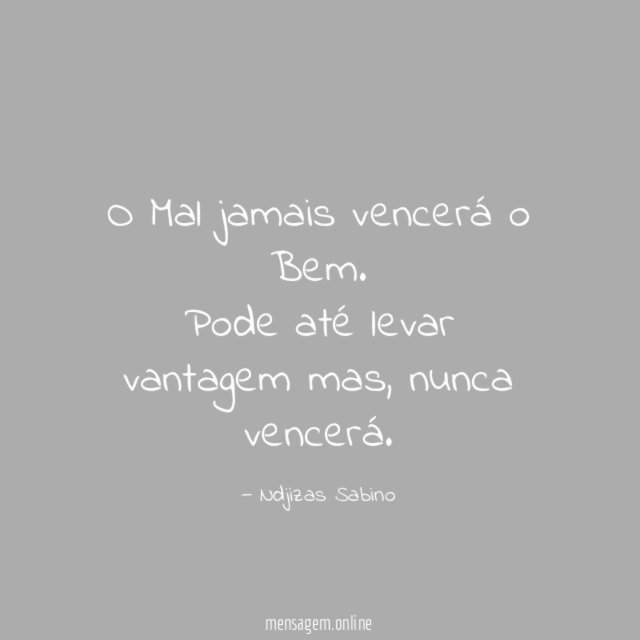 O Mal jamais vencerá o Bem