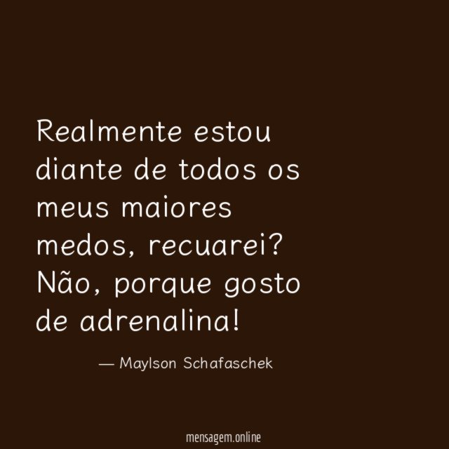 Realmente estou diante de todos os meus maiores medos