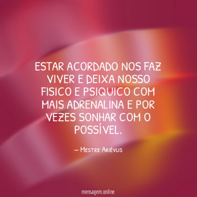 Estar acordado nos faz viver e deixa nosso