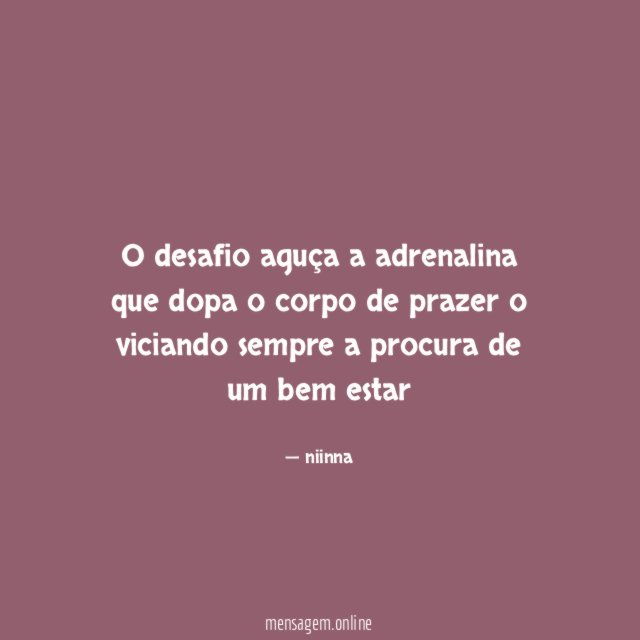 O desafio aguça a adrenalina que dopa