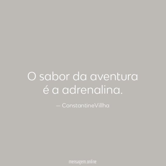 O sabor da aventura é a adrenalina