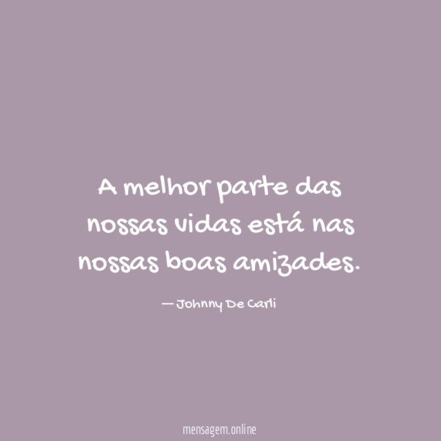 A melhor parte das nossas vidas está nas nossas boas amizades