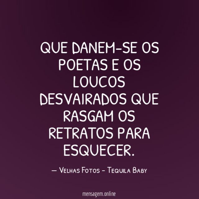 Que danem-se os poetas E os loucos desvairados Que rasgam