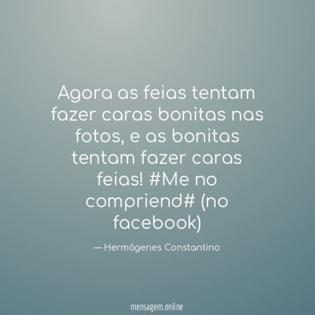 Agora as feias tentam fazer caras bonitas nas fotos, e as bonitas tentam fazer caras feias!