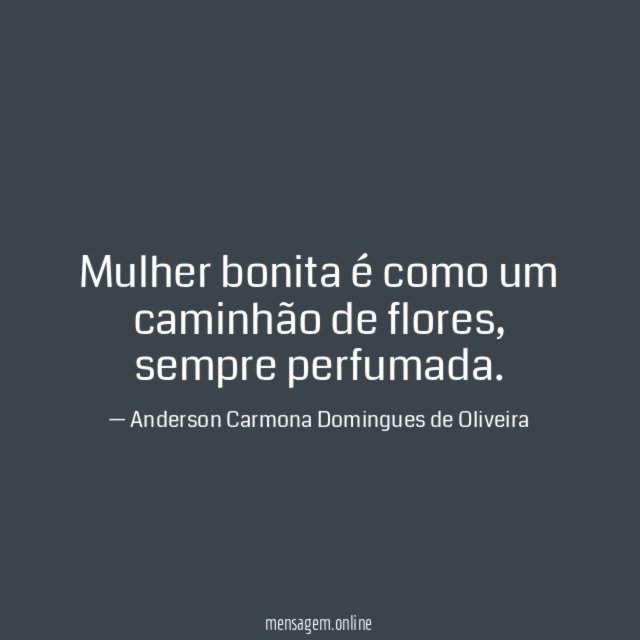 Mulher bonita é como um caminhão de flores
