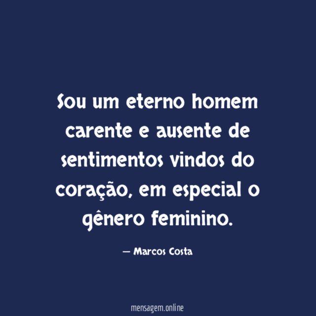 Sou um eterno homem carente e ausente de