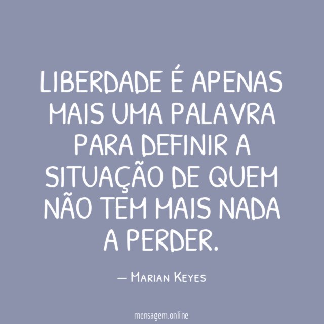 Liberdade é apenas mais uma palavra para definir