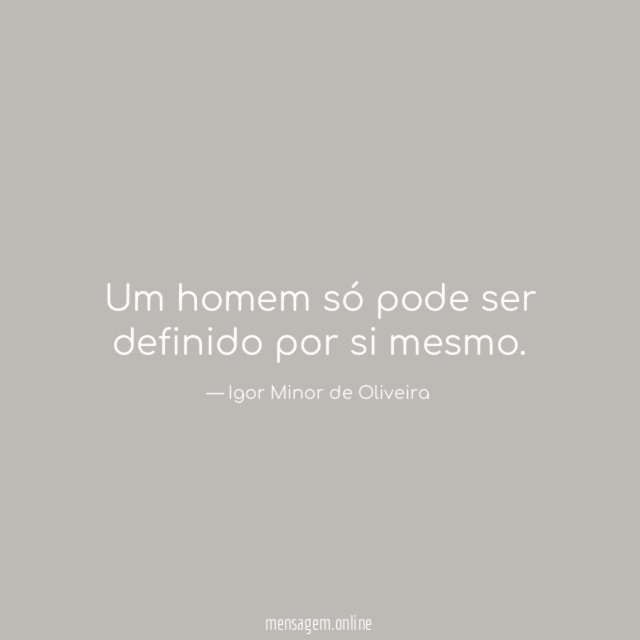 Um homem só pode ser definido por si mesmo