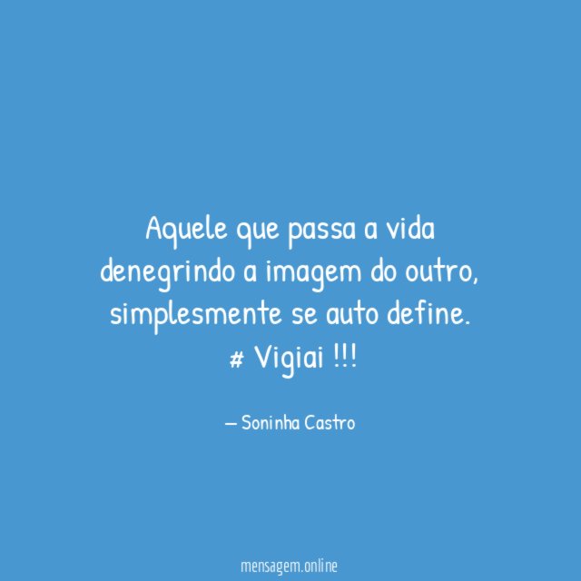 Aquele que passa a vida denegrindo a imagem do outro