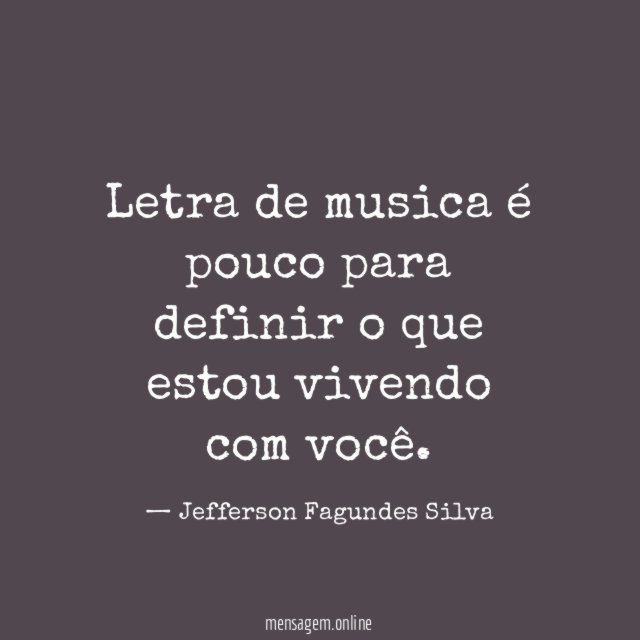 Letra de musica é pouco para definir o que estou vivendo com você