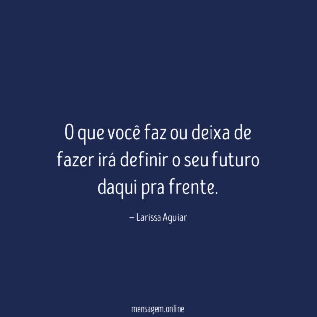 O que você faz ou deixa de fazer