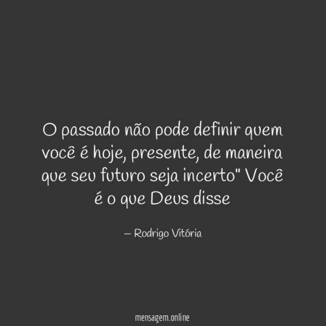 O passado não pode definir quem você é hoje
