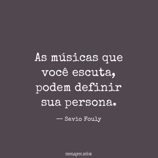 As músicas que você escuta