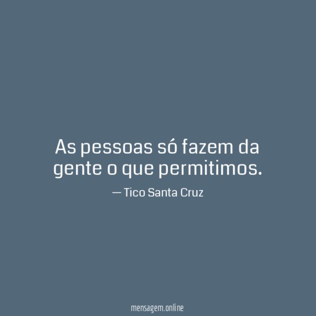 As pessoas só fazem da gente o que permitimos