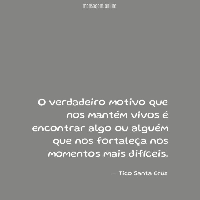 O verdadeiro motivo que nos mantém vivos é