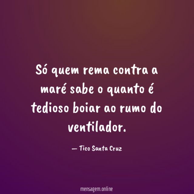 Só quem rema contra a maré sabe