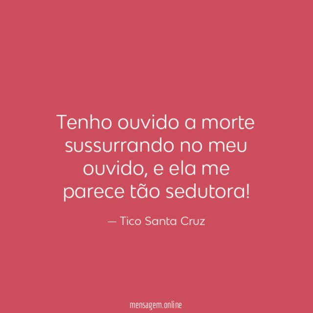 Tenho ouvido a morte sussurrando no meu ouvido