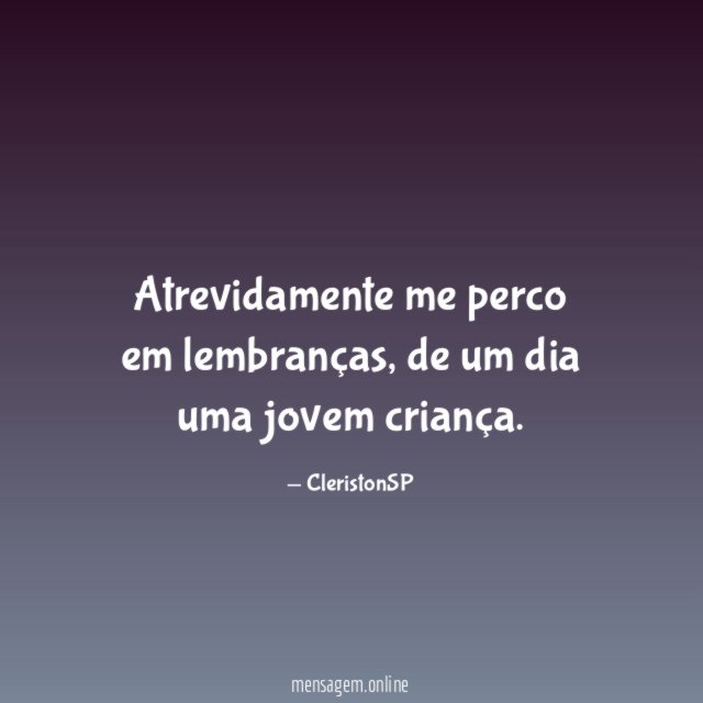 Atrevidamente me perco em lembranças