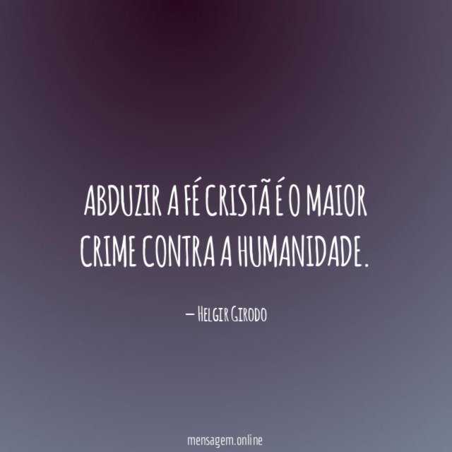 Abduzir a fé cristã é o maior crime contra a humanidade