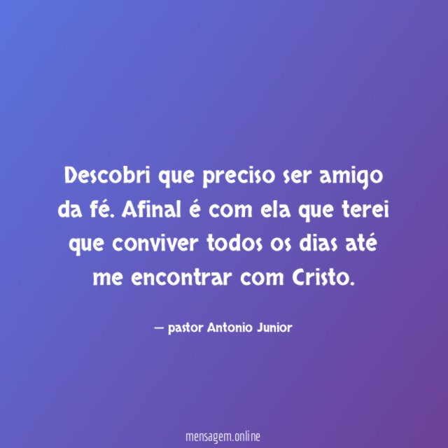 Descobri que preciso ser amigo da fé