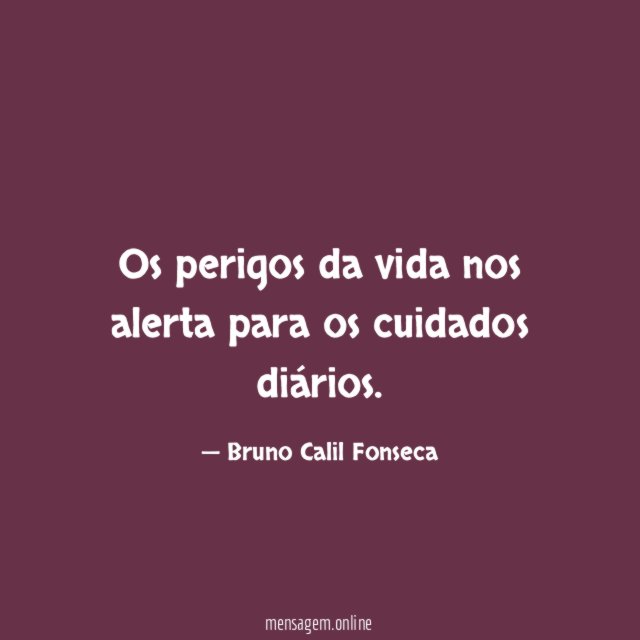 Os perigos da vida nos alerta para os cuidados diários