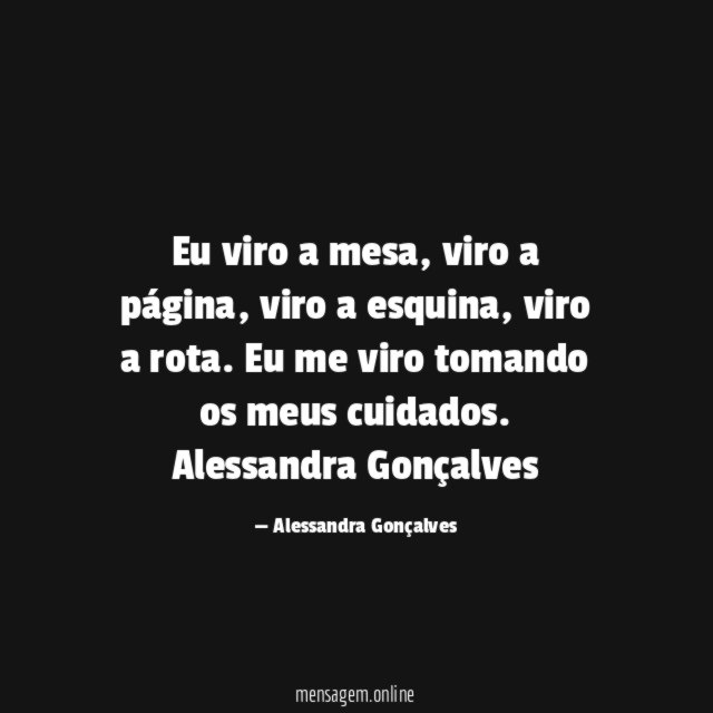 Eu viro a mesa, viro a página, viro a esquina, viro a rota. Eu me viro tomando os meus cuidados.