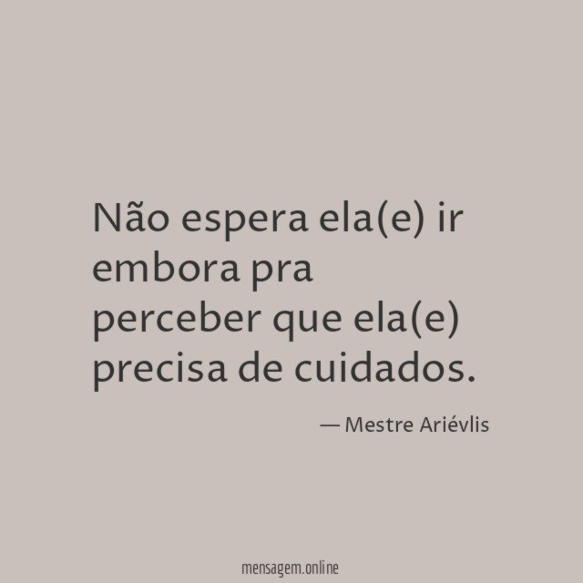 Não espera ela(e) ir embora pra perceber que