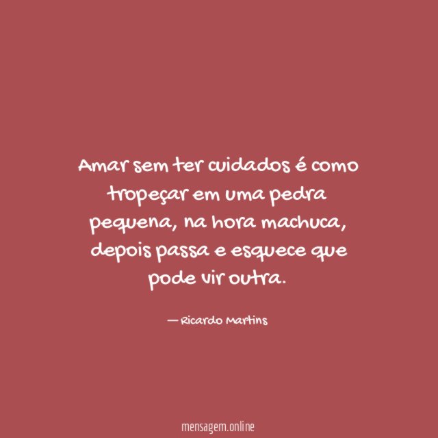 Amar sem ter cuidados é como tropeçar em uma pedra pequena