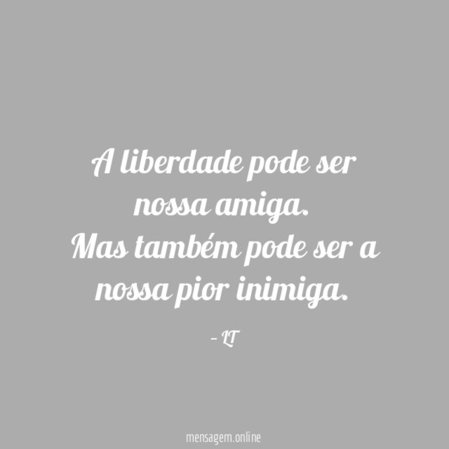 A liberdade pode ser nossa amiga