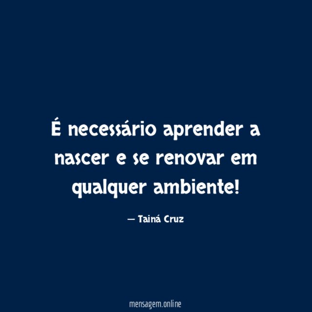É necessário aprender a nascer e se renovar em qualquer ambiente