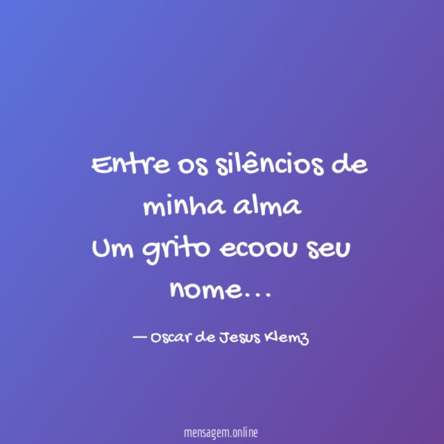 ” Entre os silêncios de minha alma Um grito ecoou seu nome