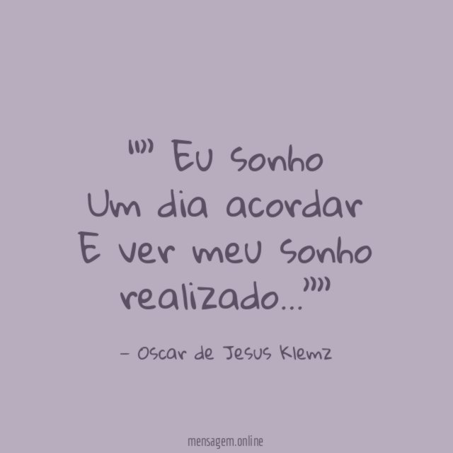 ” Eu sonho Um dia acordar E ver meu sonho realizado