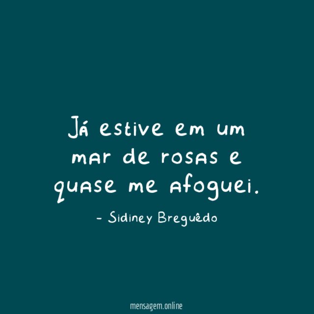 Já estive em um mar de rosas e quase me afoguei
