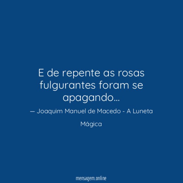 E de repente as rosas fulgurantes foram se apagando