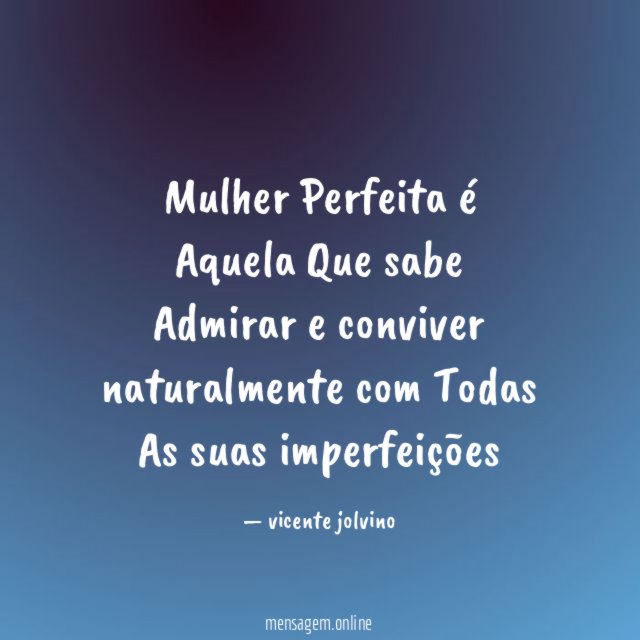 Mulher Perfeita é Aquela Que sabe Admirar