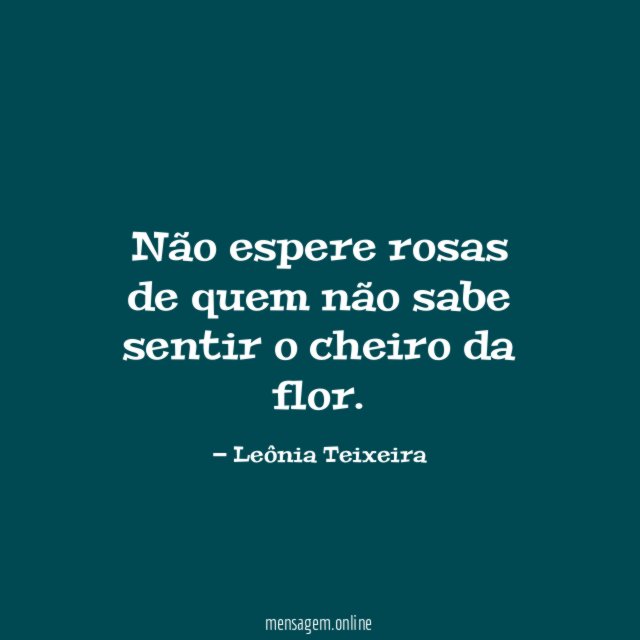 Não espere rosas de quem não sabe sentir