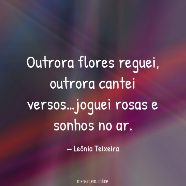 Outrora flores reguei