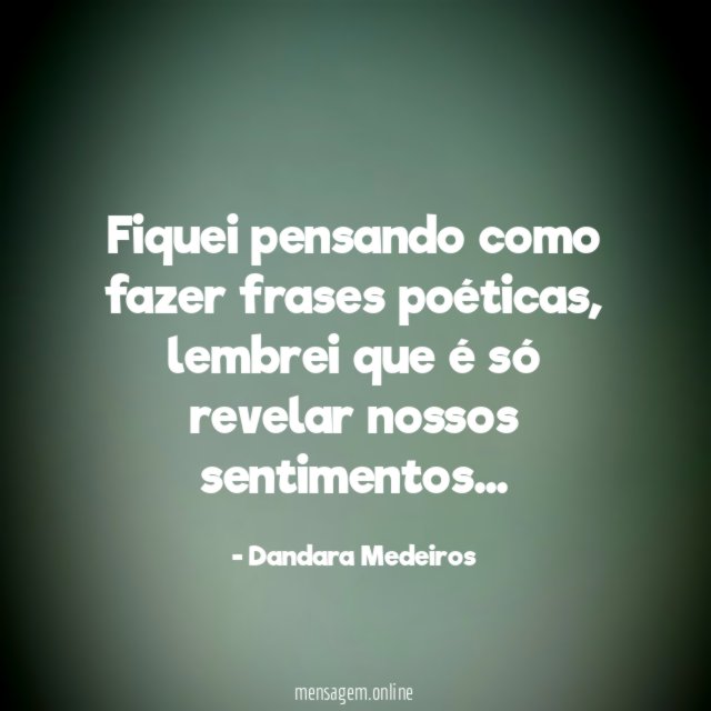Fiquei pensando como fazer frases poéticas