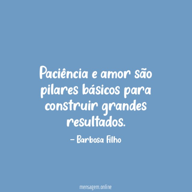 Paciência e amor são pilares básicos para construir