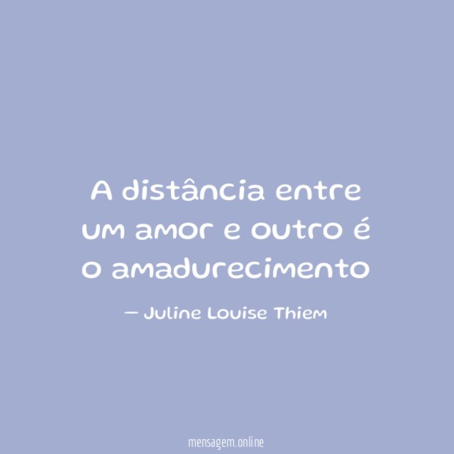 A distância entre um amor e outro é o amadurecimento